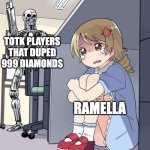 Anime Girl Hiding from Terminator | TOTK PLAYERS THAT DUPED 999 DIAMONDS; RAMELLA | image tagged in anime girl hiding from terminator | made w/ Imgflip meme maker