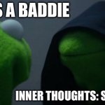 Baddie | ME: SEES A BADDIE; INNER THOUGHTS: SLAP DAT AZZ | image tagged in memes,evil kermit | made w/ Imgflip meme maker