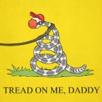 Tread on me daddy