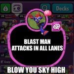 plants vs zombie heros brainy zombie | BLAST MAN

ATTACKS IN ALL LANES; BLOW YOU SKY HIGH | image tagged in plants vs zombie heros brainy zombie | made w/ Imgflip meme maker