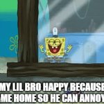 spunchbob | MY LIL BRO HAPPY BECAUSE I CAME HOME SO HE CAN ANNOY ME | image tagged in gifs,funny | made w/ Imgflip video-to-gif maker