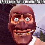 Me when I see ruined fill-in memes | WHEN YOU SEE A RUINED FILL-IN MEME ON DEVIANTART: | image tagged in sexcellent,team fortress 2,spy,deviantart | made w/ Imgflip meme maker