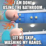 Let me skip washing my hands | I AM DONE USING THE BATHROOM. LET ME SKIP WASHING MY HANDS. | image tagged in jj not washing,cocomelon,wash your hands | made w/ Imgflip meme maker