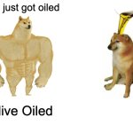 Get Oiled | You just got oiled; Olive Oiled | image tagged in memes,buff doge vs cheems | made w/ Imgflip meme maker