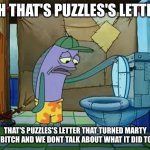 Me seeing the new cantro stuff | OH THAT'S PUZZLES'S LETTER; THAT'S PUZZLES'S LETTER THAT TURNED MARTY INTO A BITCH AND WE DONT TALK ABOUT WHAT IT DID TO WREN | image tagged in oh thats a toilet spongebob fish | made w/ Imgflip meme maker