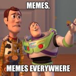 Memes are everywhere | MEMES, MEMES EVERYWHERE | image tagged in memes,x x everywhere | made w/ Imgflip meme maker