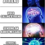 Expanding Brain | TEXTING A FRIEND; VIDEO CALLING A FRIEND; SENDING AN AUDIO MESSAGE; SENDING A CARRIER PIGEON WITH A USB ATTACHED | image tagged in memes,expanding brain | made w/ Imgflip meme maker