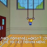 Mrs. Pommelhorst? I'd Like To Get Down Now