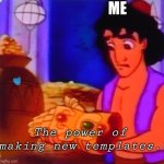 Yeah i found it. | ME; The power of making new templates. | image tagged in alladin and the infinity gauntlet,funny,new template | made w/ Imgflip meme maker