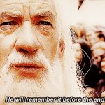 He will remember it before the end