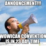 Announcement | ANNOUNCEMENT!!! WOWICAN CONVENTION IS IN 23 DAY TIME | image tagged in daily reminder man | made w/ Imgflip meme maker