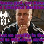 Me, as a Romanian-Spaniard, praying for a Spanish-Catalan Club to win in Milan, Italy against Inter Milan in the UCL be like xDD | Please god, not Roma and Liverpool flashbacks; Let us qualify in the final in München already | image tagged in ricky bobby praying,barcelona,inter,spain,champions league,sports | made w/ Imgflip meme maker
