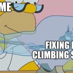 Climbing skills | ME; FIXING MY CLIMBING SKILLS | image tagged in lattice climbing,climbing,klettern,memes,climb | made w/ Imgflip meme maker