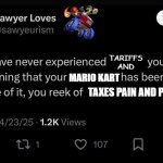 your mario kart has been soiled | TARIFFS AND; MARIO KART; TAXES PAIN AND PRIVILEGE | image tagged in your blank has been soiled,mario,gaming,mario kart,tariffs,taxes | made w/ Imgflip meme maker