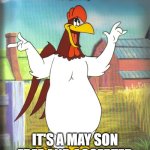 Foghorn Leghorn  | I SAY, LYLE; IT'S A MAY SON
FREE AND ACCEPTED | image tagged in foghorn leghorn | made w/ Imgflip meme maker