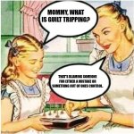 Mommy What Is Blank | MOMMY, WHAT IS GUILT TRIPPING? THAT'S BLAMING SOMEONE FOR EITHER A MISTAKE OR SOMETHING OUT OF ONES CONTROL. | image tagged in mommy what is blank | made w/ Imgflip meme maker