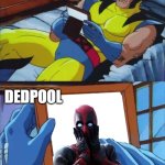 Missed | I LOVED HIM; DEDPOOL | image tagged in wolverine remember,deadpool surprised | made w/ Imgflip meme maker