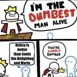 Dumbest Man Alive Blank | Bubsy is better than Sonic the Hedgehog and Mario | image tagged in dumbest man alive blank,sonic the hedgehog,mario,bubsy sucks,bubsy,video games | made w/ Imgflip meme maker