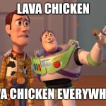 You know what I'm talking about, right? | LAVA CHICKEN; LAVA CHICKEN EVERYWHERE | image tagged in memes,x x everywhere,jack black,funny | made w/ Imgflip meme maker