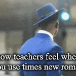 It's an ugly font | how teachers feel when you use times new roman | image tagged in gifs,memes,funny,funny memes,school,black men in suits | made w/ Imgflip video-to-gif maker
