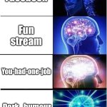 Mind-fi internet | Facebook; Fun stream; You-had-one-job; Dark_humour | image tagged in memes,expanding brain,you had one job,dark humor,fun,facebook | made w/ Imgflip meme maker