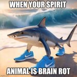 Tralalero Tralala | WHEN YOUR SPIRIT; ANIMAL IS BRAIN ROT | image tagged in tralalero tralala | made w/ Imgflip meme maker