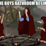 TRUE | THE BOYS BATHROOM BE LIKE: | image tagged in shoebody bop ritual | made w/ Imgflip meme maker