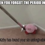 Kirby has found your sin unforgivable | WHEN YOU FORGOT THE PERIOD IN ELA | image tagged in kirby has found your sin unforgivable | made w/ Imgflip meme maker