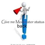 Give me moderator status back