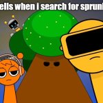 ... | my braincells when i search for sprunki brainrot | image tagged in sprunkies reacting negatively to you,sprunki | made w/ Imgflip meme maker