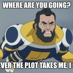 WHERE IS OMNI MAN | WHERE ARE YOU GOING? WHEREVER THE PLOT TAKES ME, I GUESS. | image tagged in where is omni man | made w/ Imgflip meme maker