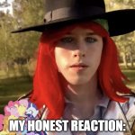 My Honest Reaction: | MY HONEST REACTION: | image tagged in liam keel tweet me up still-shot | made w/ Imgflip meme maker