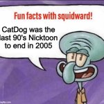 The last nicktoon from the 90's | CatDog was the last 90's Nicktoon to end in 2005 | image tagged in fun facts with squidward,catdog,nickelodeon | made w/ Imgflip meme maker