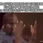 Bzzzzzzzzzzzz | ME AFTER WAKING UP CHECKING TO SEE IF MY HANDS ARE STILL THERE(I SLEPT ON THEM FUNNY) | image tagged in gifs,memes,hands,sleep | made w/ Imgflip video-to-gif maker
