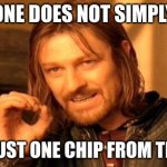 One Does Not Simply | ONE DOES NOT SIMPLY; TAKE JUST ONE CHIP FROM THE BAG | image tagged in memes,one does not simply | made w/ Imgflip meme maker