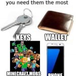 Things that diappear when you need them the most | KEYS; WALLET; MINECRAFT MOBS; PHONE | image tagged in things that diappear when you need them the most | made w/ Imgflip meme maker