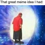 Adios | *Goes to sleep*
That great meme idea I had: | image tagged in adios | made w/ Imgflip meme maker