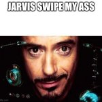 Me if i got iron man suit | JARVIS SWIPE MY ASS | image tagged in jarvis template | made w/ Imgflip meme maker