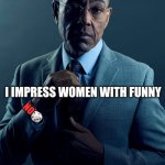Gus Fring we are not the same | YOU IMPRESS WOMEN WITH MONEY; I IMPRESS WOMEN WITH FUNNY; NO🎲; WE ARE NOT THE SAME | image tagged in gus fring we are not the same,funny,funny memes | made w/ Imgflip meme maker