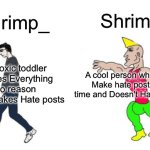 _Shrimp_ is Toxic | Shrimpo; _Shrimp_; A cool person who Doesn't Make hate posts all the time and Doesn't Hate Everyone; Mean toxic toddler who hates Everything for no reason and only makes Hate posts | image tagged in virgin vs chad,bullying,funny,shrimp,shrimpo,imgflip users | made w/ Imgflip meme maker