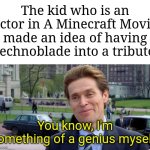 Even the director, Jared Hess, approved that amazing idea. | The kid who is an actor in A Minecraft Movie made an idea of having Technoblade into a tribute:; You know, I'm something of a genius myself. | image tagged in memes,funny,minecraft,technoblade | made w/ Imgflip meme maker