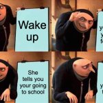 Gru's Plan | Wake up; Text your mom you don't feel good; She tells you your going to school; She tells you your going to school | image tagged in memes,gru's plan | made w/ Imgflip meme maker
