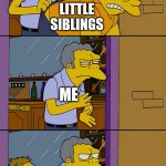 Siblings be like | ME, THE OLDEST, TRYING TO GET QUALITY TIME WITH MY PARENTS; LITTLE SIBLINGS; ME; LITTLE SIBLINGS | image tagged in moe throws barney,siblings,family,memes,funny,relatable | made w/ Imgflip meme maker