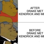 Tuxedo Winnie The Pooh | AFTER DRAKE MET KENDRICK AND METRO; BEFORE DRAKE MET KENDRICK AND METRO | image tagged in memes,tuxedo winnie the pooh,funny | made w/ Imgflip meme maker