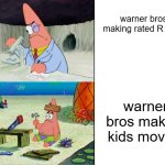 warner bros | warner bros making rated R films; warner bros making kids movies | image tagged in patrick scientist vs patrick nail | made w/ Imgflip meme maker