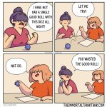 You wasted the good roll!
