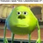 There's always that one annoying teacher | HOW I LOOK AT THAT ONE TEACHER THAT EXPLAINS SOMETHING EVEN THOUGH I SAID "YES I UNDERSTAND IT": | image tagged in sully wazowski | made w/ Imgflip meme maker