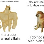 Buff Doge vs. Cheems Meme | Count Dracula in the novel; Count Dracula in to days medias; I’m a creep and a real villain; I do not say blah blab blah | image tagged in memes,buff doge vs cheems | made w/ Imgflip meme maker