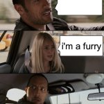 POV the dad reaction after they find their kids a furry | i'm a furry | image tagged in memes,the rock driving,anti-furry | made w/ Imgflip meme maker
