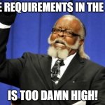 JD_requirements | THE REQUIREMENTS IN THE J.D. IS TOO DAMN HIGH! | image tagged in bar to damn high | made w/ Imgflip meme maker